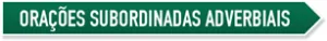 Ora&ccedil;&otilde;es Subordinadas Adverbiais