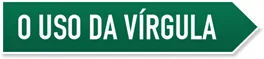 O uso da vírgula O uso da vírgula